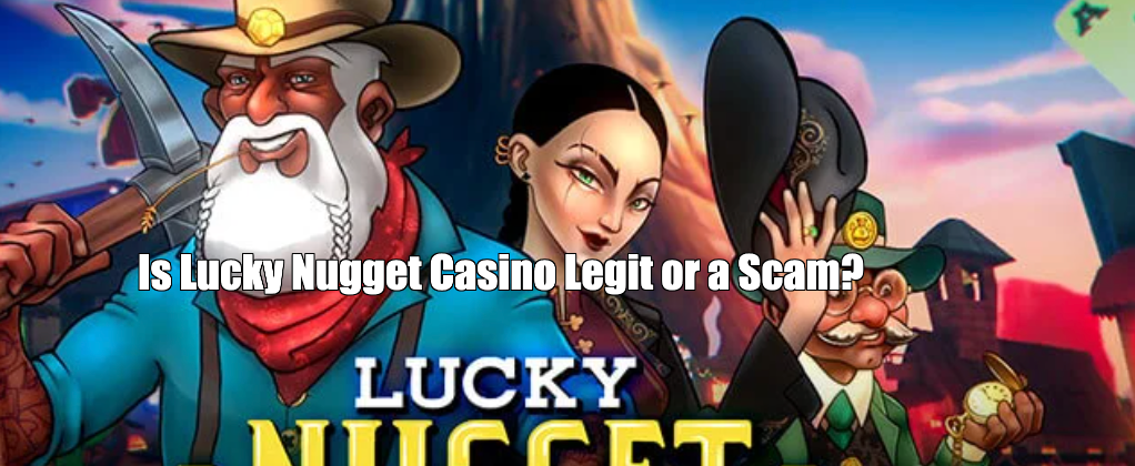 Is Lucky Nugget Casino Legit or a Scam?