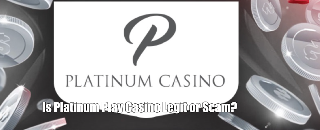 Is Platinum Play Casino Legit or Scam?