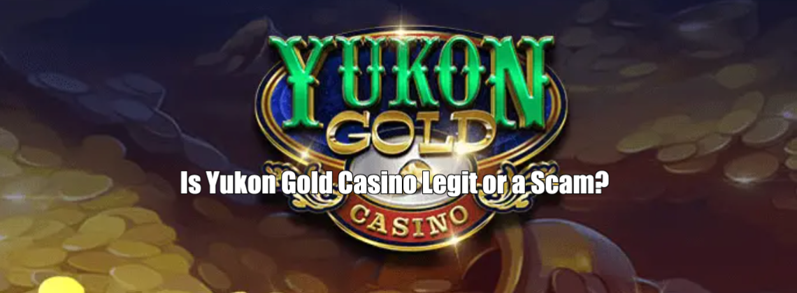 Is Yukon Gold Casino Legit or a Scam?